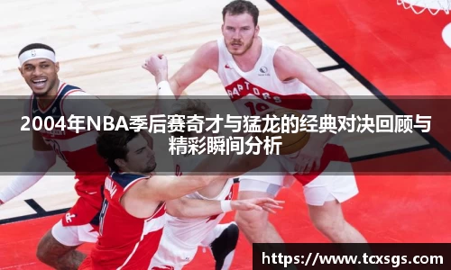 2004年NBA季后赛奇才与猛龙的经典对决回顾与精彩瞬间分析