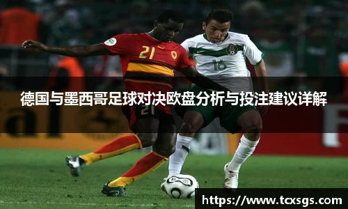德国与墨西哥足球对决欧盘分析与投注建议详解