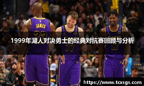 1999年湖人对决勇士的经典对抗赛回顾与分析