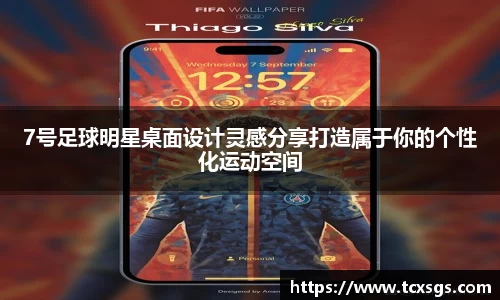 7号足球明星桌面设计灵感分享打造属于你的个性化运动空间