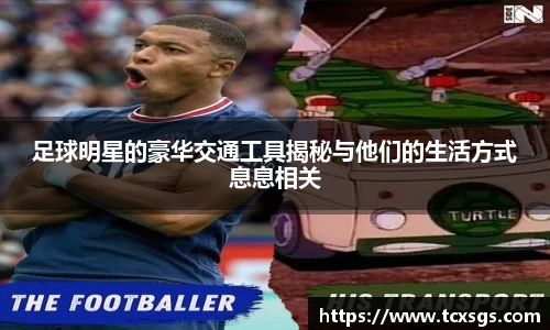 足球明星的豪华交通工具揭秘与他们的生活方式息息相关